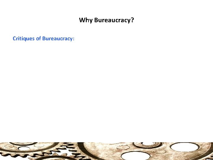 Why Bureaucracy? Critiques of Bureaucracy: 
