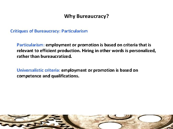 Why Bureaucracy? Critiques of Bureaucracy: Particularism: employment or promotion is based on criteria that