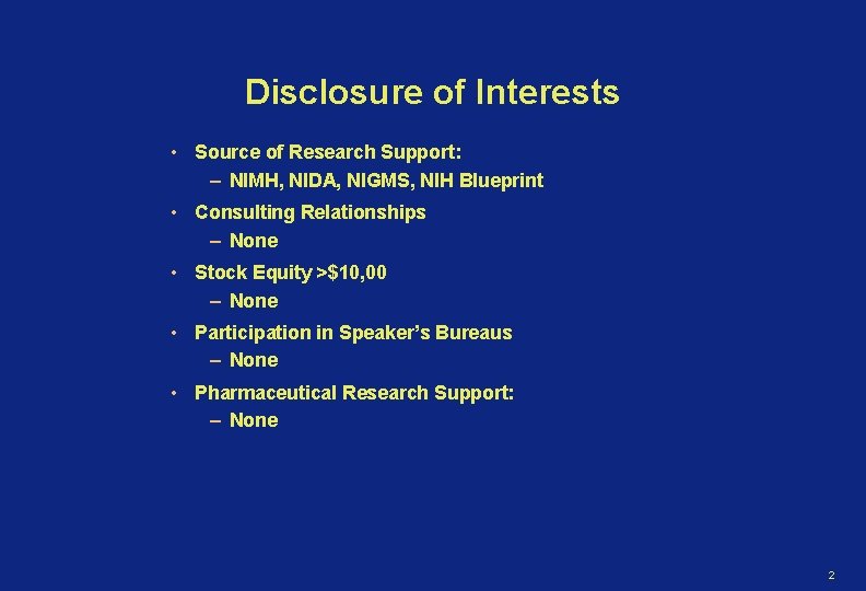 Disclosure of Interests • Source of Research Support: – NIMH, NIDA, NIGMS, NIH Blueprint