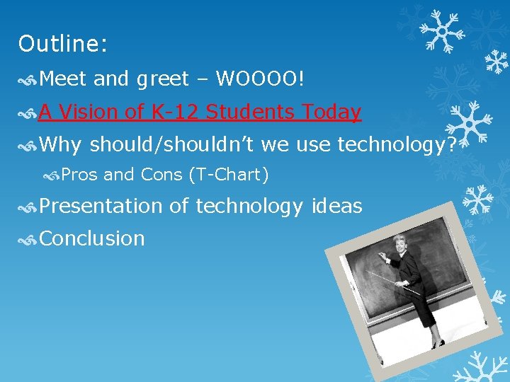 Outline: Meet and greet – WOOOO! A Vision of K-12 Students Today Why should/shouldn’t