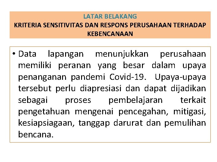 LATAR BELAKANG KRITERIA SENSITIVITAS DAN RESPONS PERUSAHAAN TERHADAP KEBENCANAAN • Data lapangan menunjukkan perusahaan