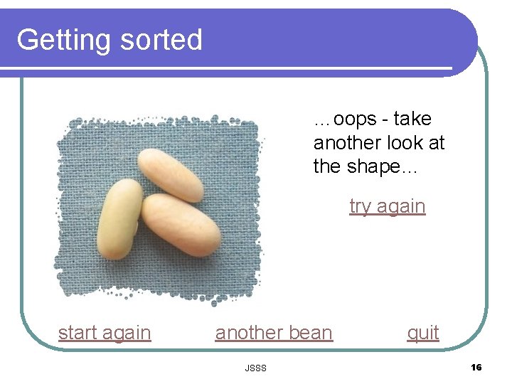 Getting sorted …oops - take another look at the shape… try again start again