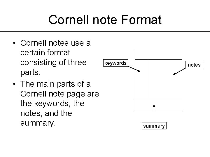 Cornell note Format • Cornell notes use a certain format consisting of three parts.