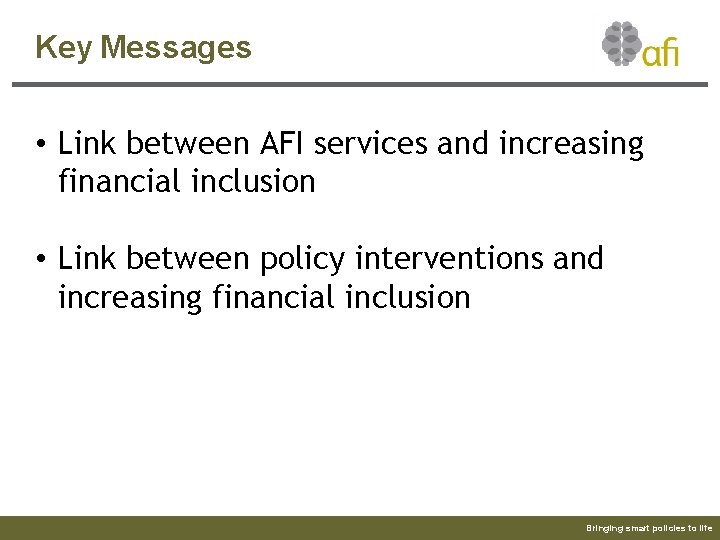 Key Messages • Link between AFI services and increasing financial inclusion • Link between