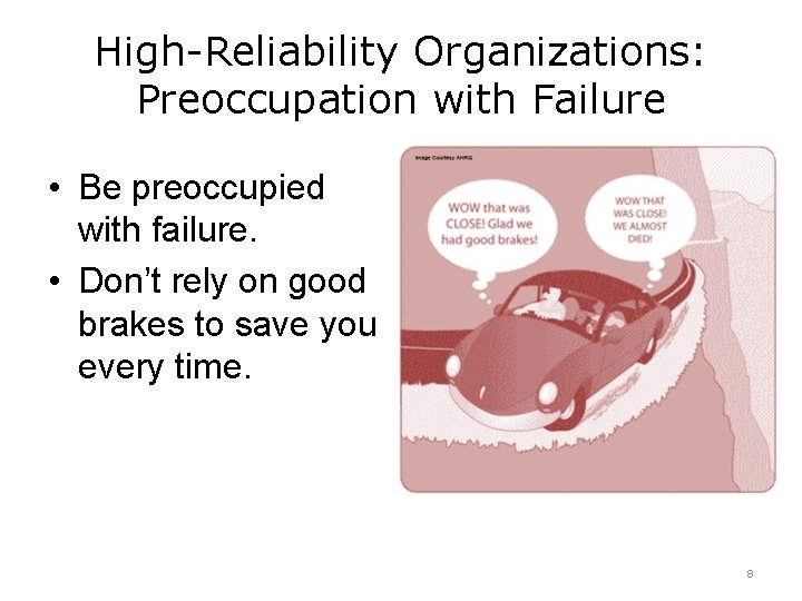 High-Reliability Organizations: Preoccupation with Failure • Be preoccupied with failure. • Don’t rely on