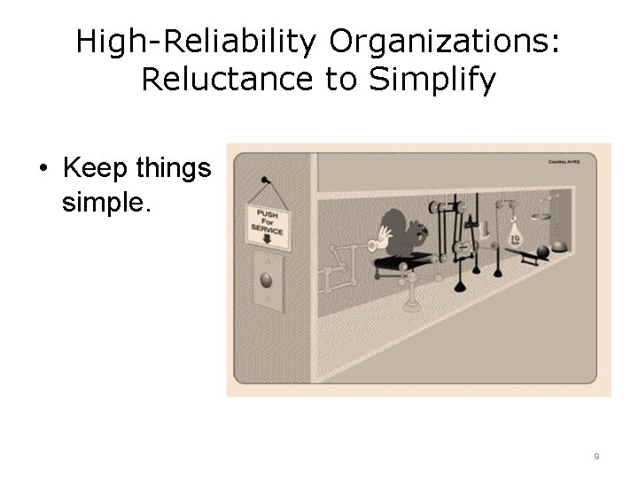 High-Reliability Organizations: Reluctance to Simplify • Keep things simple. 9 