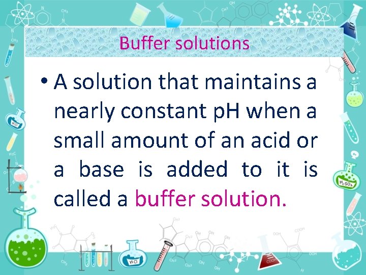 Buffer solutions • A solution that maintains a nearly constant p. H when a