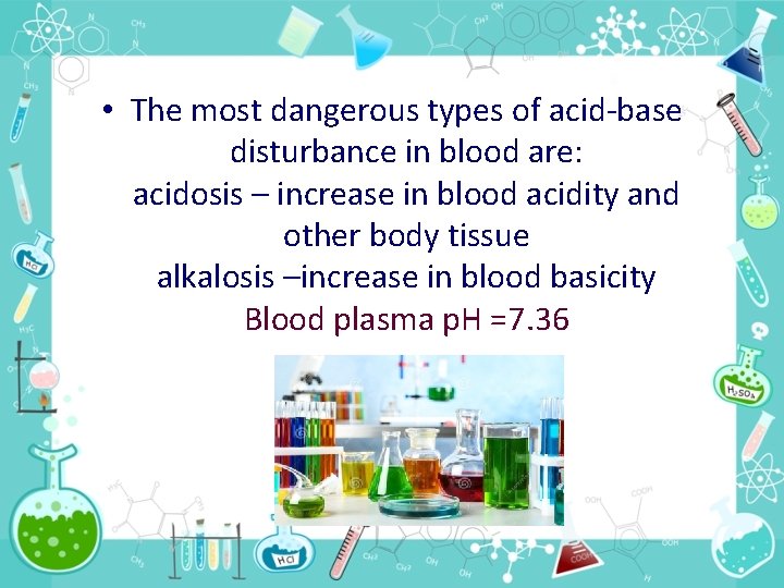  • The most dangerous types of acid-base disturbance in blood are: acidosis –
