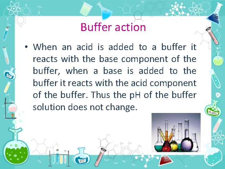 Buffer action • When an acid is added to a buffer it reacts with