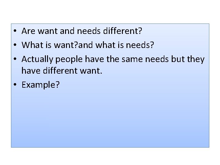  • Are want and needs different? • What is want? and what is