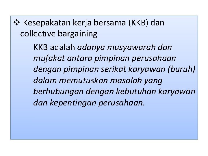 v Kesepakatan kerja bersama (KKB) dan collective bargaining KKB adalah adanya musyawarah dan mufakat