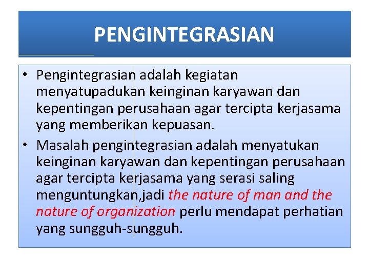 PENGINTEGRASIAN • Pengintegrasian adalah kegiatan menyatupadukan keinginan karyawan dan kepentingan perusahaan agar tercipta kerjasama