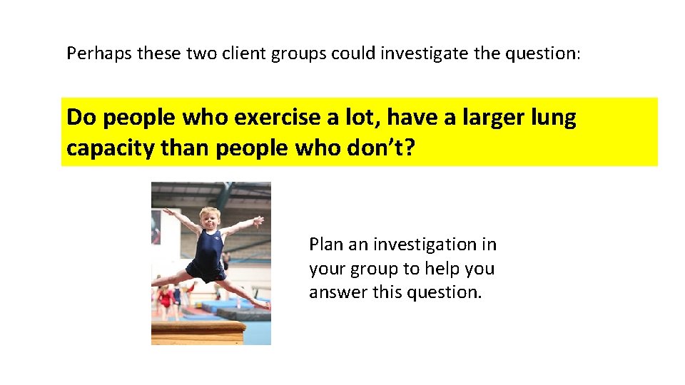 Perhaps these two client groups could investigate the question: Do people who exercise a