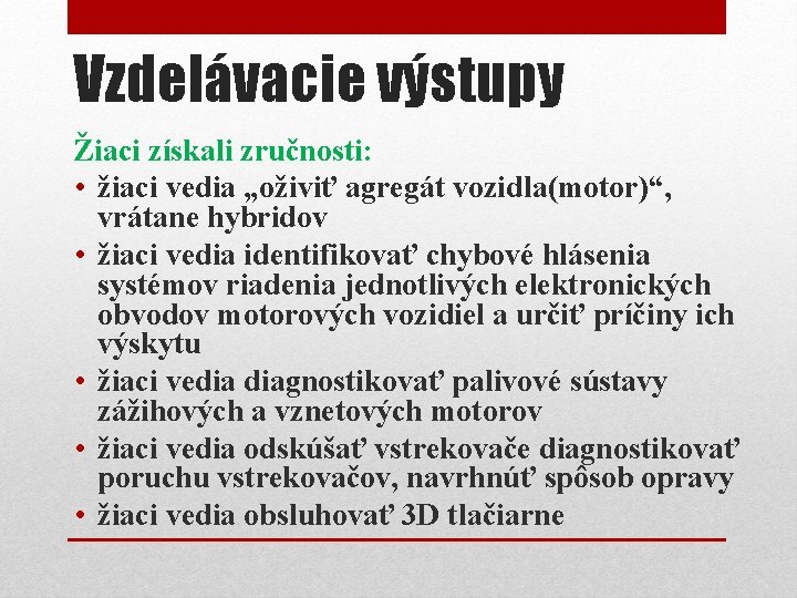 Vzdelávacie výstupy Žiaci získali zručnosti: • žiaci vedia „oživiť agregát vozidla(motor)“, vrátane hybridov •