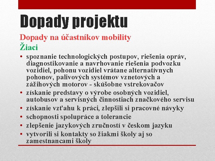 Dopady projektu Dopady na účastníkov mobility Žiaci • spoznanie technologických postupov, riešenia opráv, diagnostikovanie