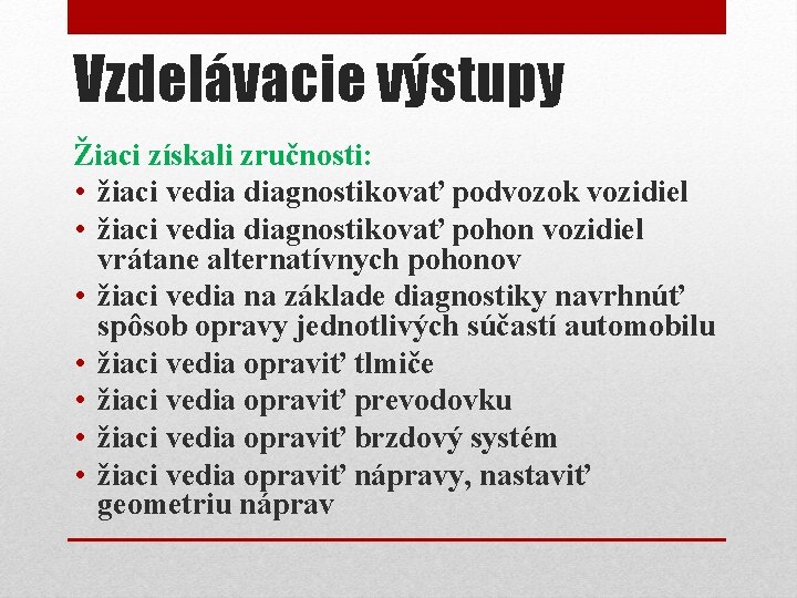 Vzdelávacie výstupy Žiaci získali zručnosti: • žiaci vedia diagnostikovať podvozok vozidiel • žiaci vedia