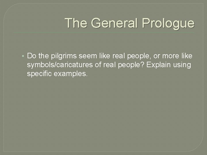 The General Prologue • Do the pilgrims seem like real people, or more like