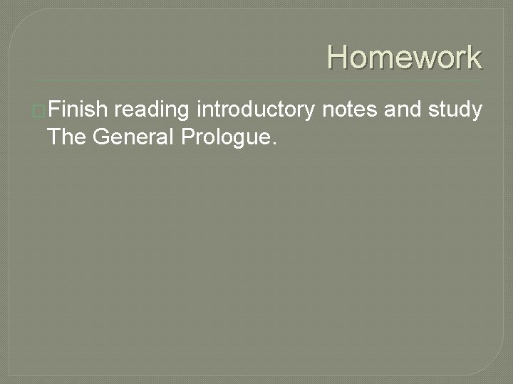 Homework �Finish reading introductory notes and study The General Prologue. 