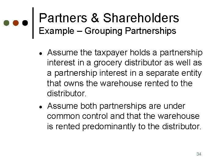 Partners & Shareholders Example – Grouping Partnerships ● ● Assume the taxpayer holds a
