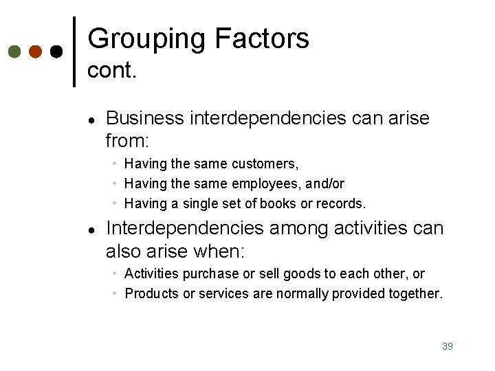 Grouping Factors cont. ● Business interdependencies can arise from: • Having the same customers,