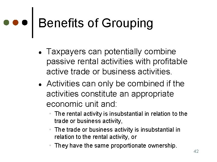 Benefits of Grouping ● ● Taxpayers can potentially combine passive rental activities with profitable