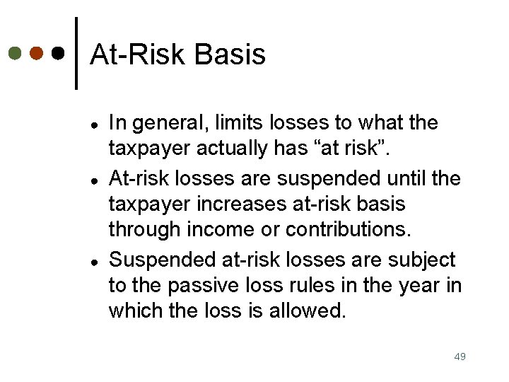 At-Risk Basis ● ● ● In general, limits losses to what the taxpayer actually