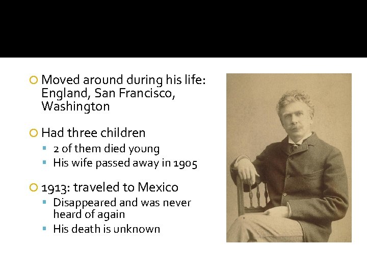  Moved around during his life: England, San Francisco, Washington Had three children 2