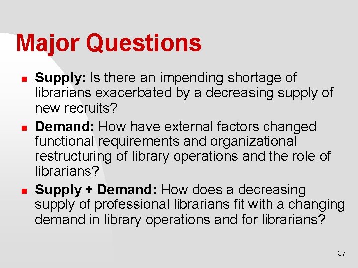 Major Questions n n n Supply: Is there an impending shortage of librarians exacerbated