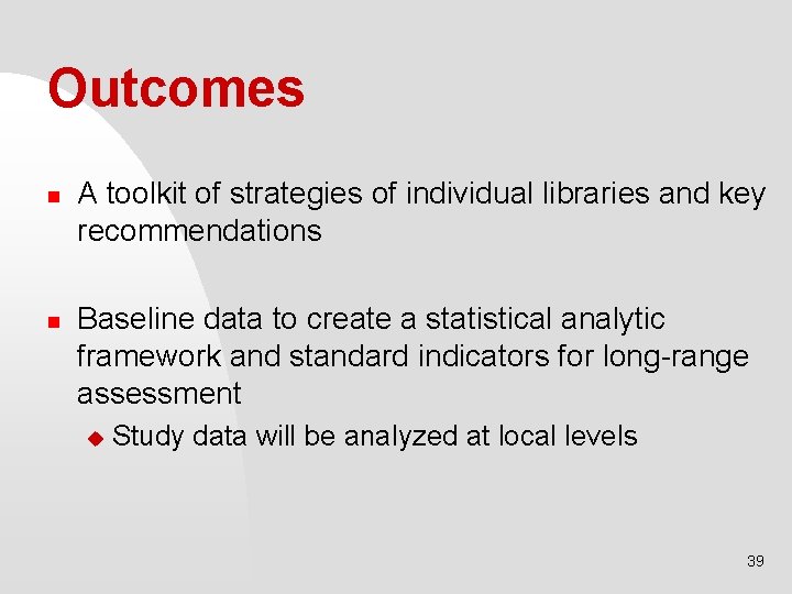 Outcomes n n A toolkit of strategies of individual libraries and key recommendations Baseline