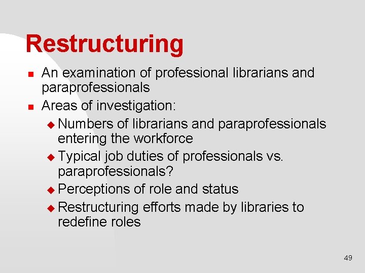 Restructuring n n An examination of professional librarians and paraprofessionals Areas of investigation: u