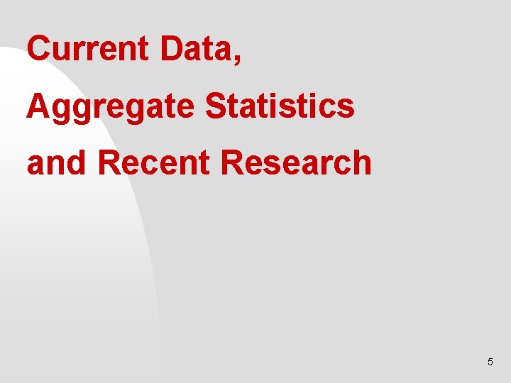 Current Data, Aggregate Statistics and Recent Research 5 