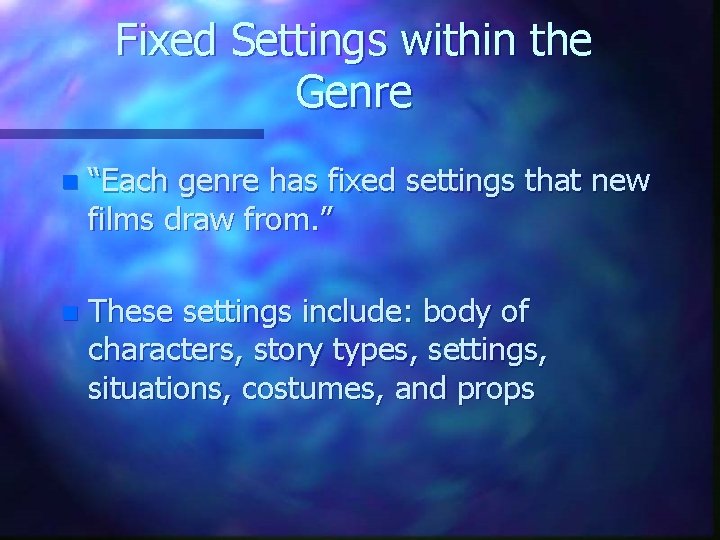 Fixed Settings within the Genre n “Each genre has fixed settings that new films