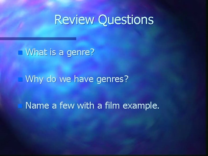 Review Questions n What is a genre? n Why do we have genres? n