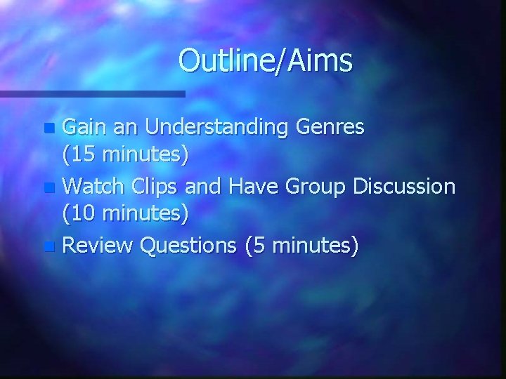 Outline/Aims Gain an Understanding Genres (15 minutes) n Watch Clips and Have Group Discussion