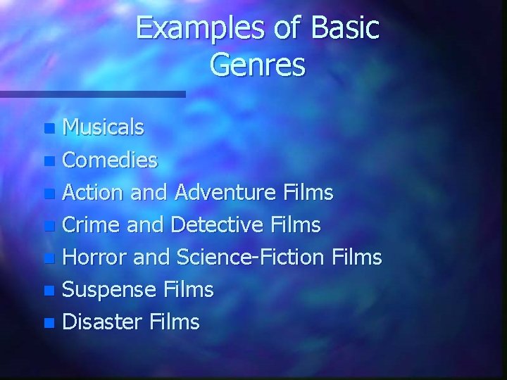 Examples of Basic Genres Musicals n Comedies n Action and Adventure Films n Crime