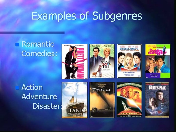 Examples of Subgenres n Romantic Comedies: n Action Adventure Disaster: 