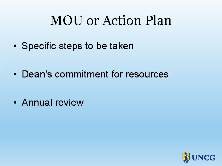 MOU or Action Plan • Specific steps to be taken • Dean’s commitment for