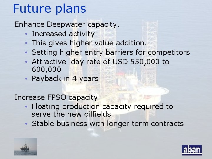 Future plans Enhance Deepwater capacity. • Increased activity • This gives higher value addition.