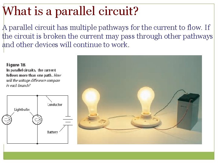 What is a parallel circuit? A parallel circuit has multiple pathways for the current