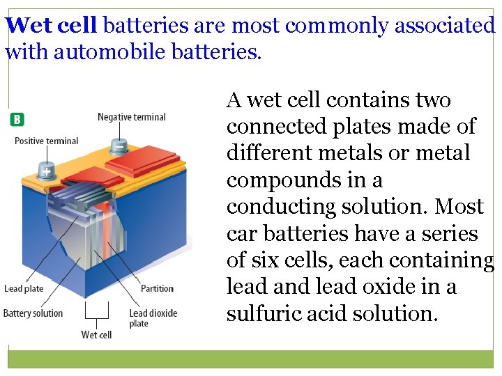 Wet cell batteries are most commonly associated with automobile batteries. A wet cell contains