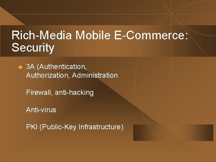 Rich-Media Mobile E-Commerce: Security u 3 A (Authentication, Authorization, Administration Firewall, anti-hacking Anti-virus PKI
