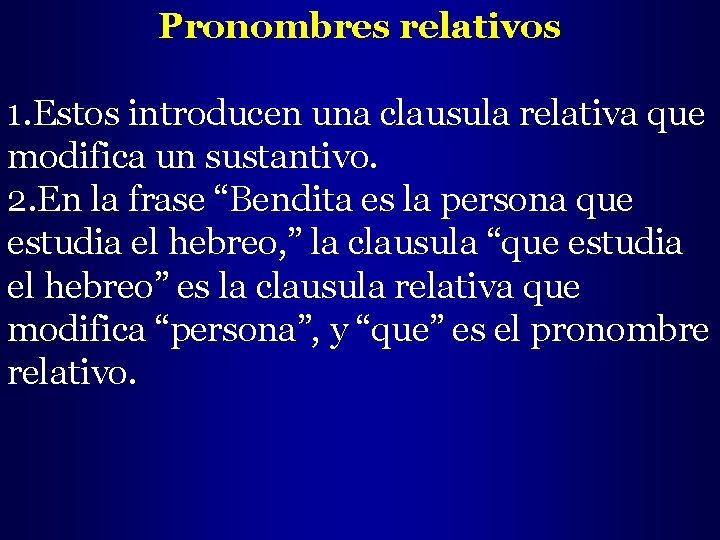 Pronombres relativos 1. Estos introducen una clausula relativa que modifica un sustantivo. 2. En
