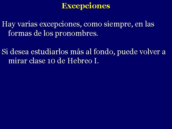 Excepciones Hay varias excepciones, como siempre, en las formas de los pronombres. Si desea