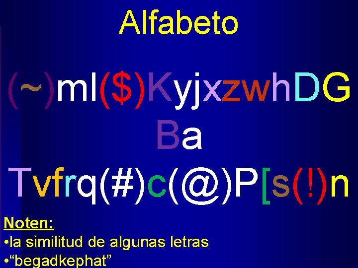 Alfabeto (~)ml($)Kyjxzwh. DG Ba Tvfrq(#)c(@)P[s(!)n Noten: • la similitud de algunas letras • “begadkephat”