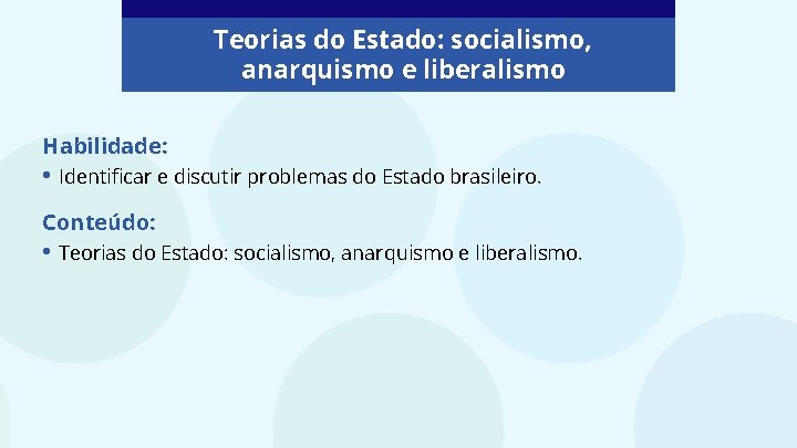 Teorias do Estado: socialismo, anarquismo e liberalismo Habilidade: • Identificar e discutir problemas do