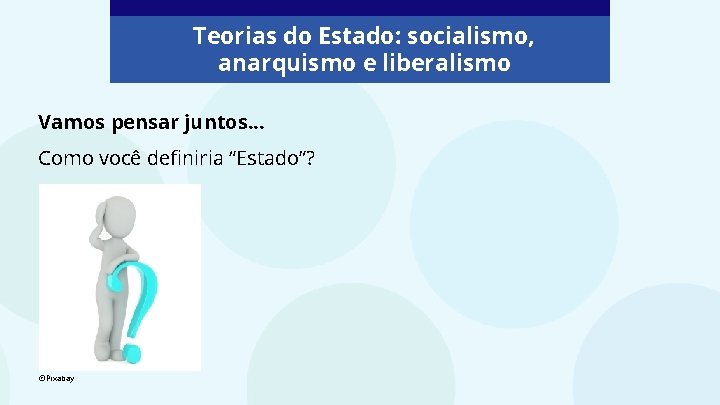 Teorias do Estado: socialismo, anarquismo e liberalismo Vamos pensar juntos. . . Como você