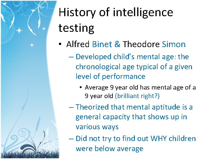 History of intelligence testing • Alfred Binet & Theodore Simon – Developed child’s mental