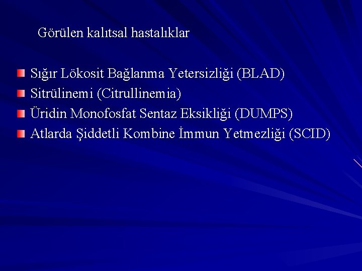 Görülen kalıtsal hastalıklar Sığır Lökosit Bağlanma Yetersizliği (BLAD) Sitrülinemi (Citrullinemia) Üridin Monofosfat Sentaz Eksikliği