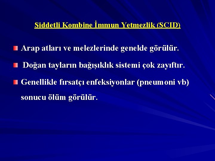 Şiddetli Kombine İmmun Yetmezlik (SCID) Arap atları ve melezlerinde genelde görülür. Doğan tayların bağışıklık