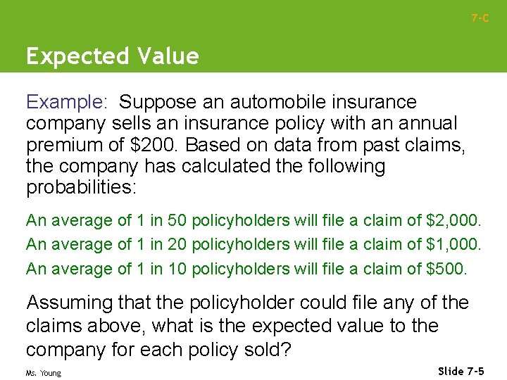 7 -C Expected Value Example: Suppose an automobile insurance company sells an insurance policy
